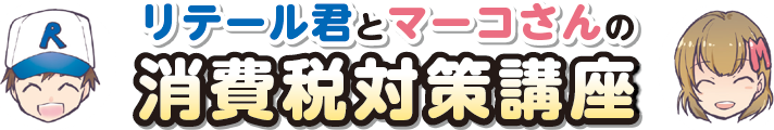 リテール君とマーコさんの消費税対策講座